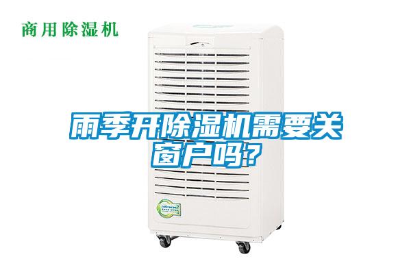 雨季開(kāi)除濕機(jī)需要關(guān)窗戶嗎？
