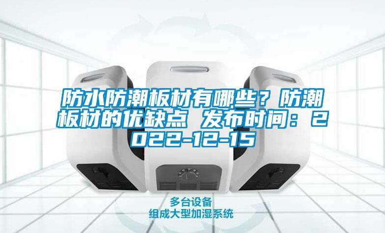 防水防潮板材有哪些？防潮板材的優(yōu)缺點 發(fā)布時間：2022-12-15