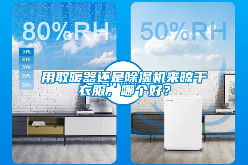 用取暖器還是除濕機(jī)來(lái)晾干衣服，哪個(gè)好？