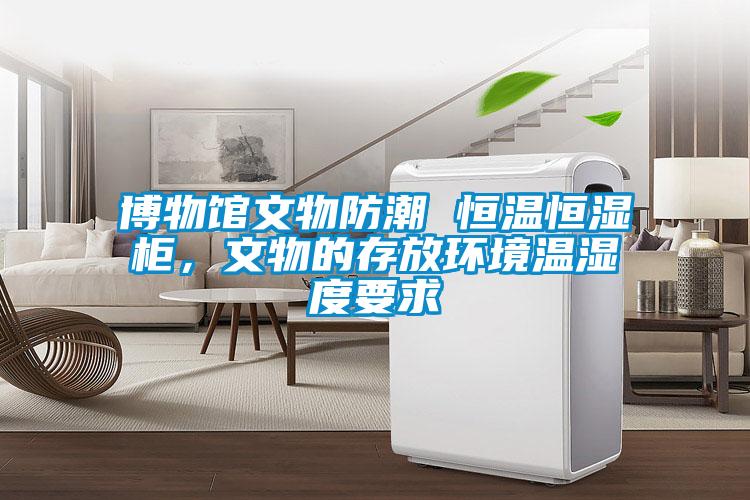 博物館文物防潮 恒溫恒濕柜，文物的存放環境溫濕度要求