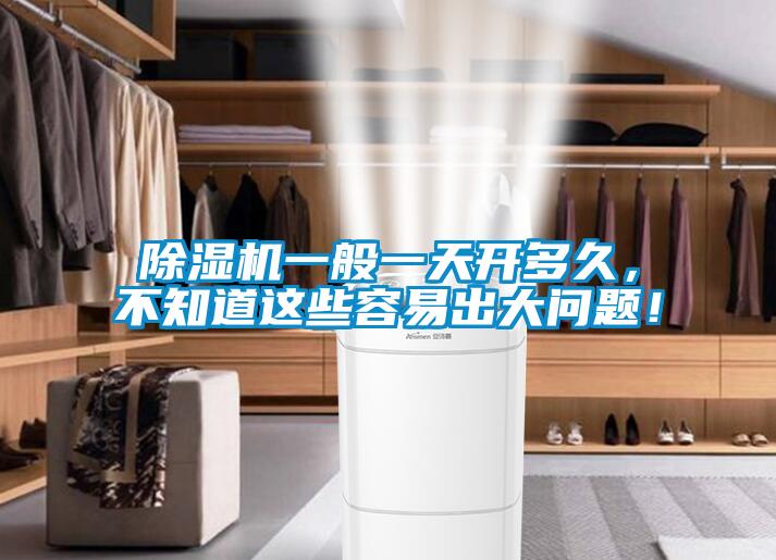 除濕機(jī)一般一天開多久，不知道這些容易出大問題！