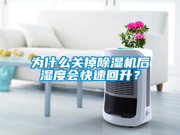 為什么關(guān)掉除濕機后濕度會快速回升？