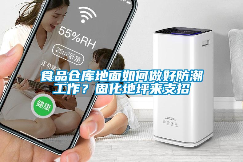 食品倉庫地面如何做好防潮工作？固化地坪來支招