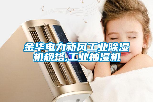 金華電力新風(fēng)工業(yè)除濕機規(guī)格,工業(yè)抽濕機