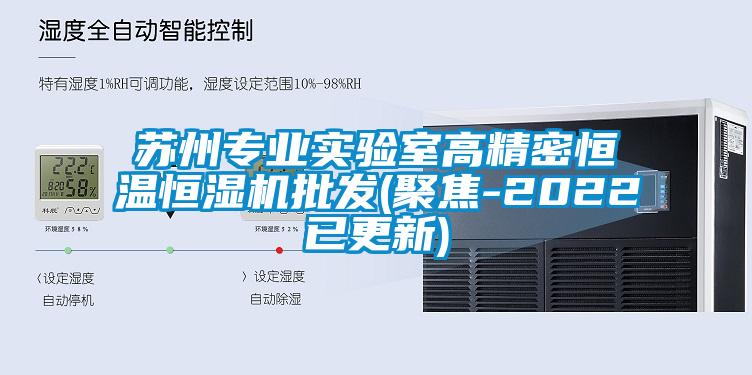 蘇州專業(yè)實(shí)驗室高精密恒溫恒濕機(jī)批發(fā)(聚焦-2022已更新)