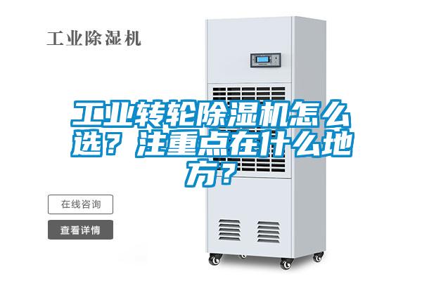 工業(yè)轉(zhuǎn)輪除濕機(jī)怎么選？注重點(diǎn)在什么地方？
