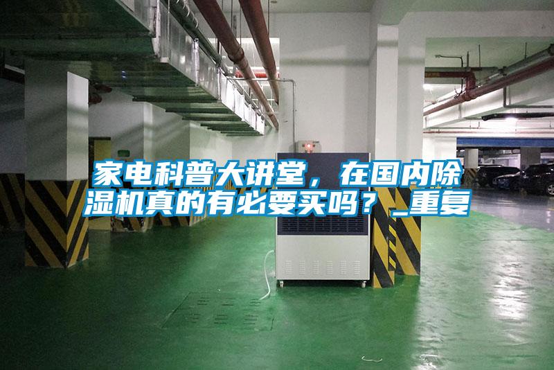 家電科普大講堂，在國(guó)內(nèi)除濕機(jī)真的有必要買嗎？_重復(fù)