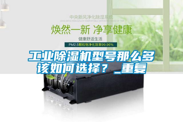 工業(yè)除濕機(jī)型號(hào)那么多該如何選擇？_重復(fù)