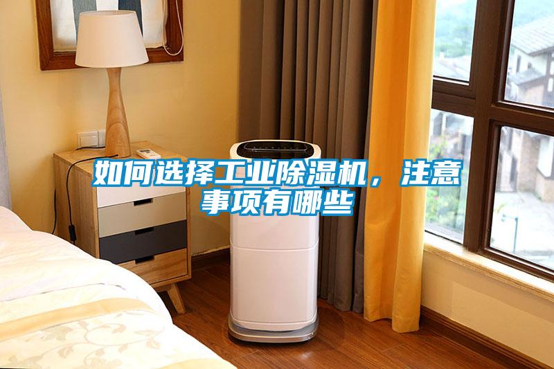 如何選擇工業(yè)除濕機(jī)，注意事項(xiàng)有哪些