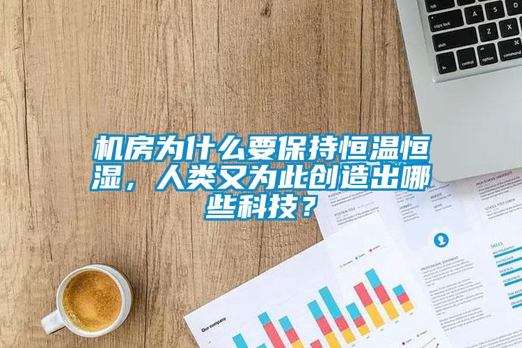 機(jī)房為什么要保持恒溫恒濕，人類(lèi)又為此創(chuàng)造出哪些科技？
