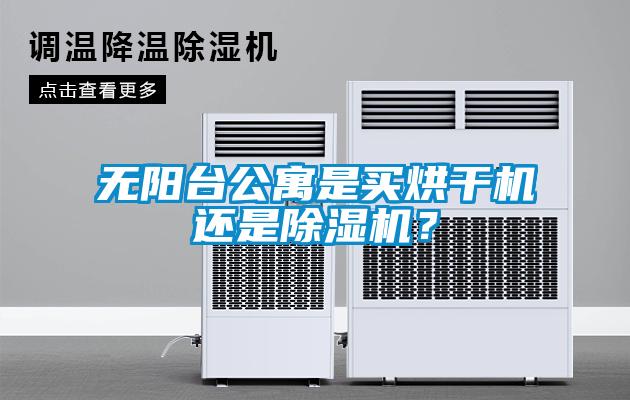無陽臺公寓是買烘干機還是除濕機？