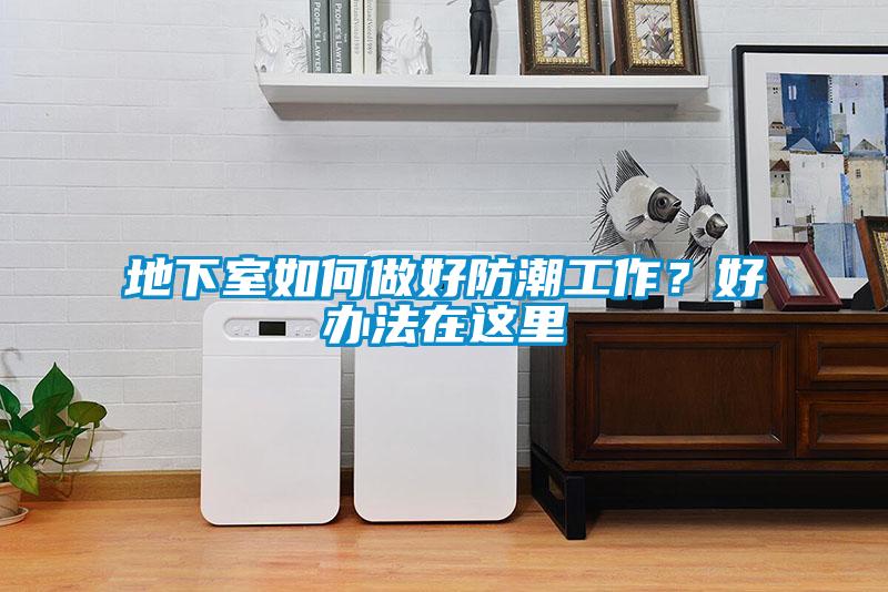 地下室如何做好防潮工作？好辦法在這里