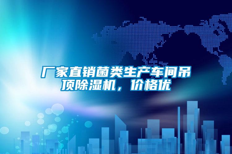 廠家直銷菌類生產(chǎn)車間吊頂除濕機，價格優(yōu)