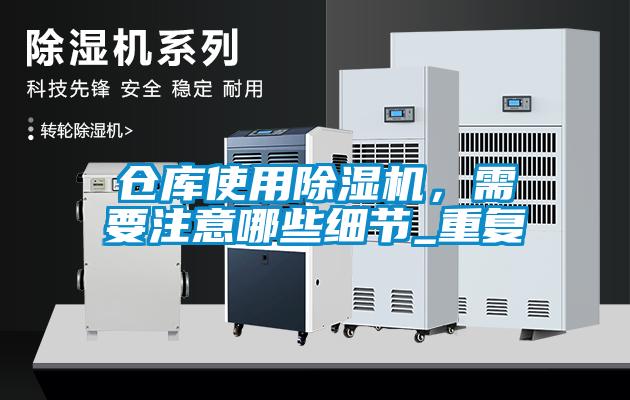 倉(cāng)庫(kù)使用除濕機(jī)，需要注意哪些細(xì)節(jié)_重復(fù)