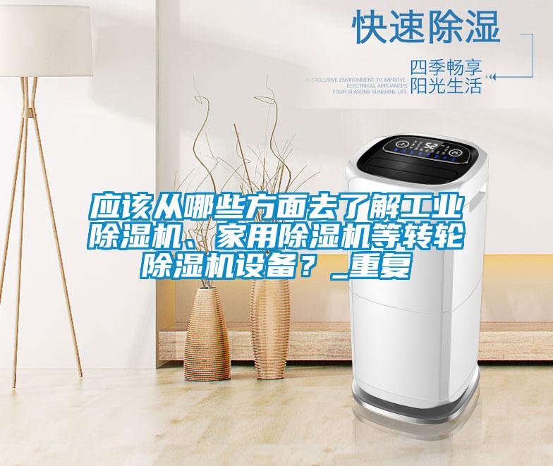 應(yīng)該從哪些方面去了解工業(yè)除濕機(jī)、家用除濕機(jī)等轉(zhuǎn)輪除濕機(jī)設(shè)備？_重復(fù)