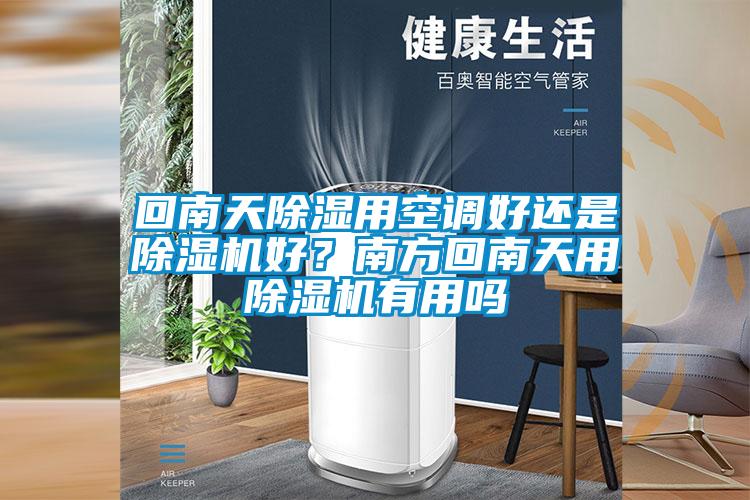 回南天除濕用空調(diào)好還是除濕機(jī)好？南方回南天用除濕機(jī)有用嗎