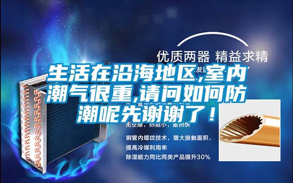 生活在沿海地區(qū),室內(nèi)潮氣很重,請問如何防潮呢先謝謝了！