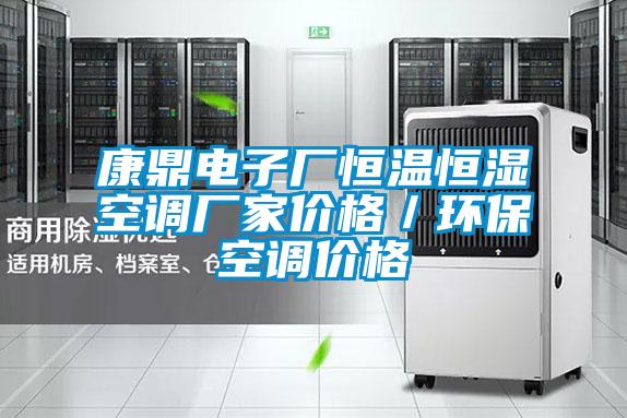 康鼎電子廠恒溫恒濕空調(diào)廠家價格／環(huán)保空調(diào)價格