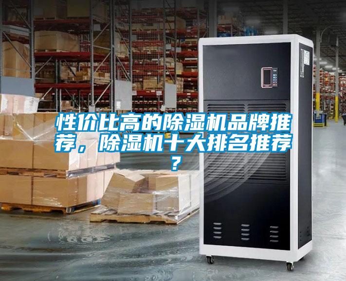 性價(jià)比高的除濕機(jī)品牌推薦，除濕機(jī)十大排名推薦？