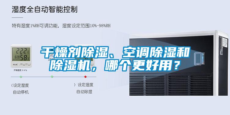 干燥劑除濕、空調(diào)除濕和除濕機(jī)，哪個(gè)更好用？