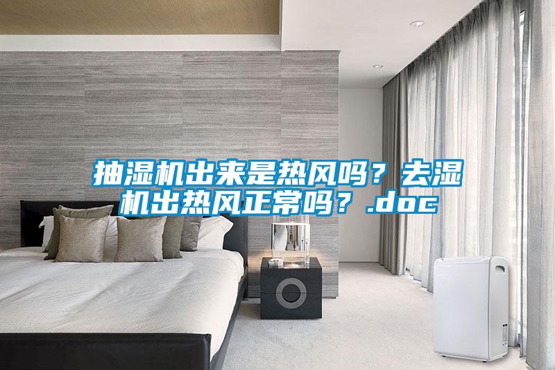 抽濕機(jī)出來(lái)是熱風(fēng)嗎？去濕機(jī)出熱風(fēng)正常嗎？.doc