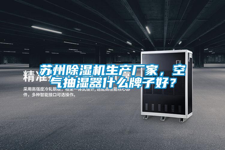 蘇州除濕機(jī)生產(chǎn)廠家，空氣抽濕器什么牌子好？