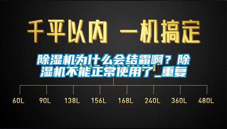 除濕機為什么會結(jié)霜?。砍凉駲C不能正常使用了_重復(fù)