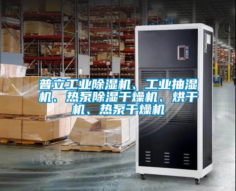 普立工業(yè)除濕機、工業(yè)抽濕機、熱泵除濕干燥機、烘干機、熱泵干燥機