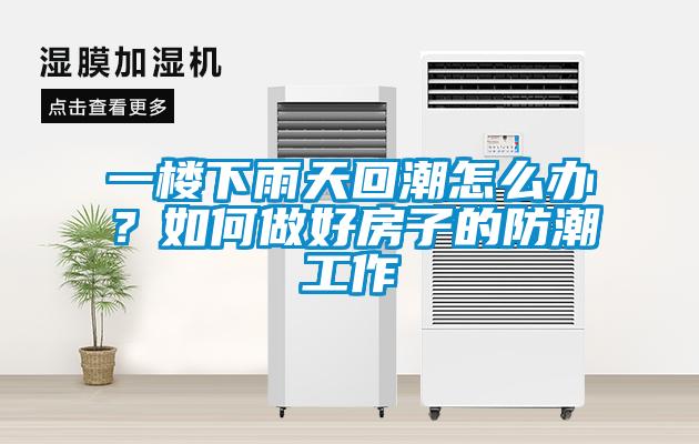 一樓下雨天回潮怎么辦？如何做好房子的防潮工作