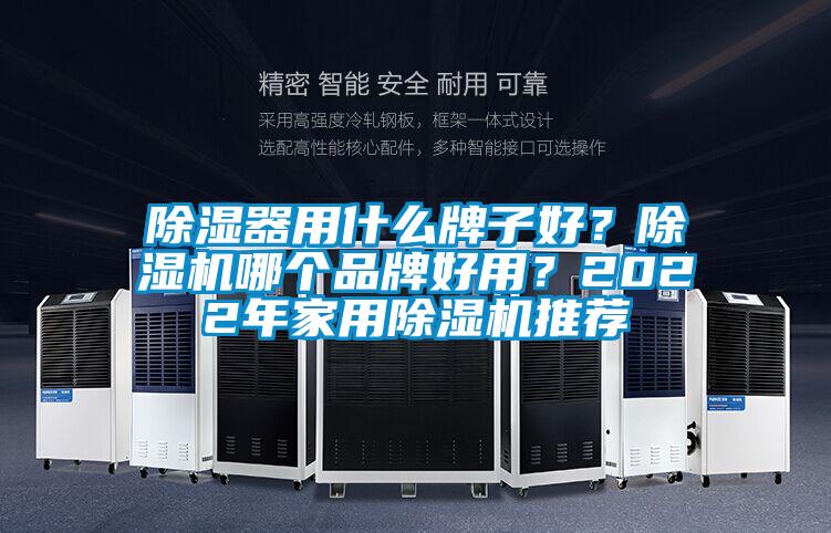 除濕器用什么牌子好？除濕機哪個品牌好用？2022年家用除濕機推薦