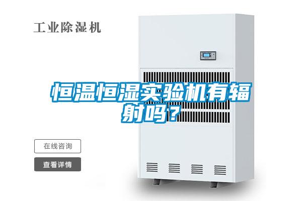恒溫恒濕實驗機有輻射嗎？