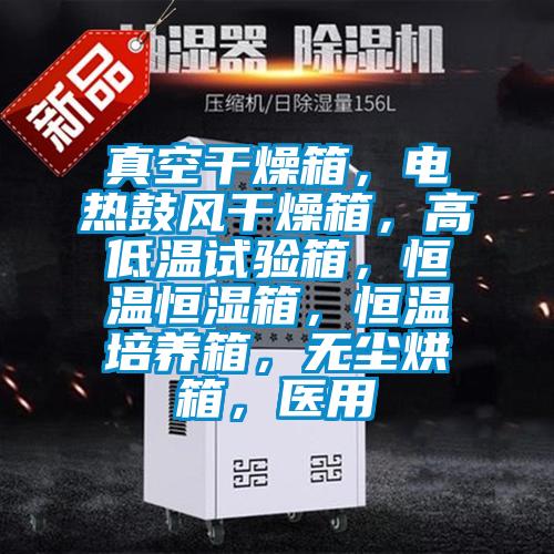 真空干燥箱，電熱鼓風(fēng)干燥箱，高低溫試驗(yàn)箱，恒溫恒濕箱，恒溫培養(yǎng)箱，無(wú)塵烘箱，醫(yī)用