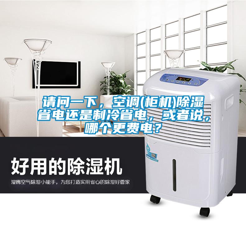 請問一下，空調(diào)(柜機)除濕省電還是制冷省電，或者說，哪個更費電？