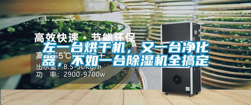 左一臺(tái)烘干機(jī)，又一臺(tái)凈化器，不如一臺(tái)除濕機(jī)全搞定