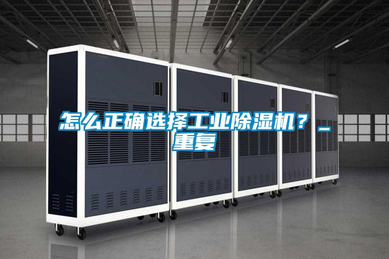 怎么正確選擇工業(yè)除濕機(jī)？_重復(fù)