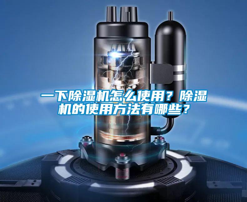 一下除濕機(jī)怎么使用？除濕機(jī)的使用方法有哪些？