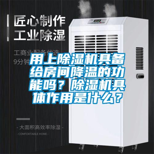 用上除濕機(jī)具備給房間降溫的功能嗎？除濕機(jī)具體作用是什么？