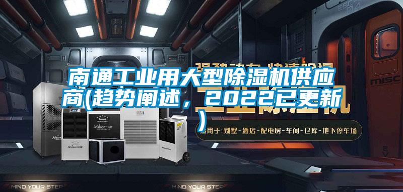 南通工業(yè)用大型除濕機(jī)供應(yīng)商(趨勢(shì)闡述，2022已更新)