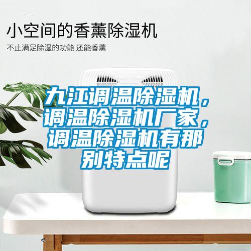 九江調(diào)溫除濕機，調(diào)溫除濕機廠家，調(diào)溫除濕機有那別特點呢