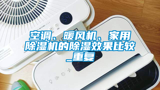 空調(diào)、暖風(fēng)機、家用除濕機的除濕效果比較_重復(fù)