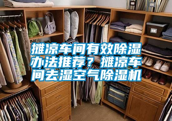 攤涼車間有效除濕辦法推薦？攤涼車間去濕空氣除濕機