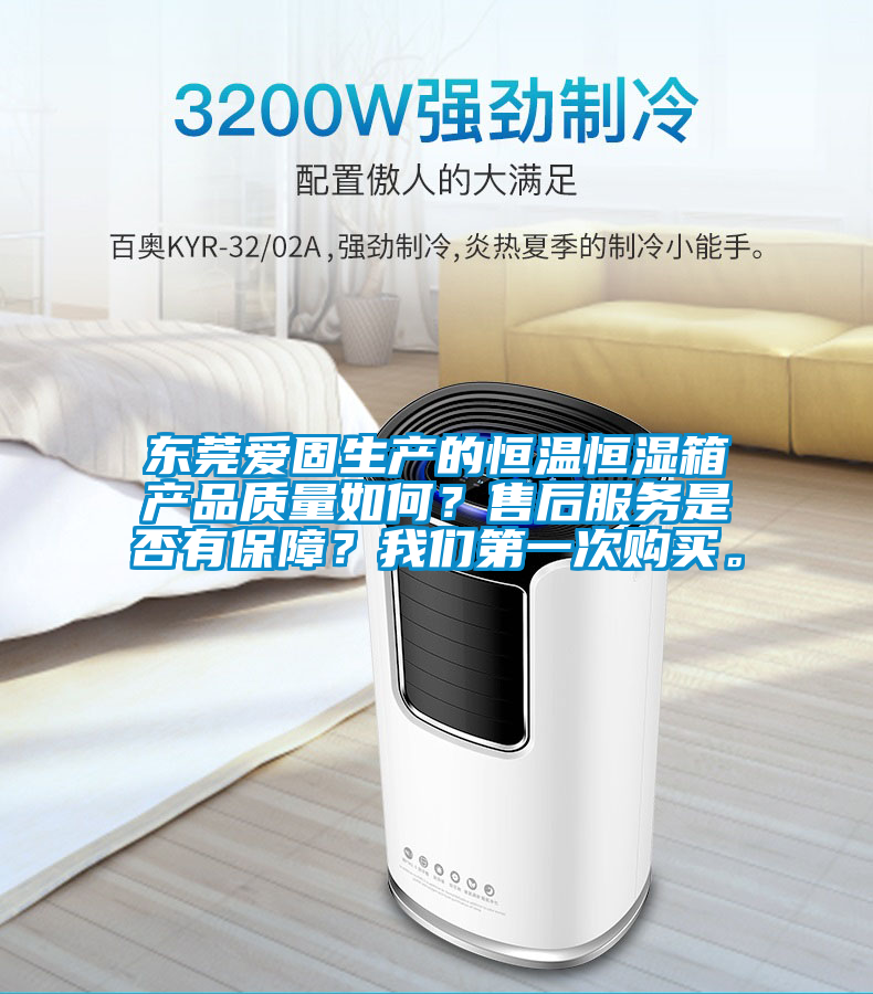 東莞愛固生產(chǎn)的恒溫恒濕箱產(chǎn)品質(zhì)量如何？售后服務(wù)是否有保障？我們第一次購買。