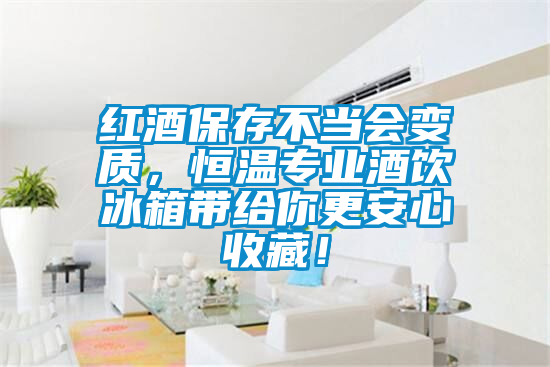 紅酒保存不當(dāng)會變質(zhì)，恒溫專業(yè)酒飲冰箱帶給你更安心收藏！