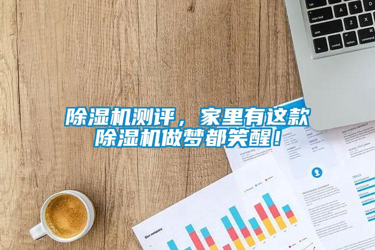 除濕機(jī)測(cè)評(píng)，家里有這款除濕機(jī)做夢(mèng)都笑醒！