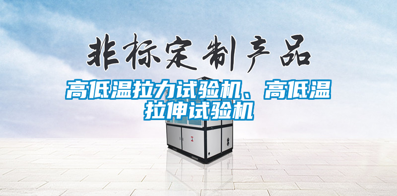 高低溫拉力試驗(yàn)機(jī)、高低溫拉伸試驗(yàn)機(jī)