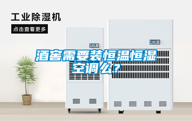 酒窖需要裝恒溫恒濕空調(diào)么？