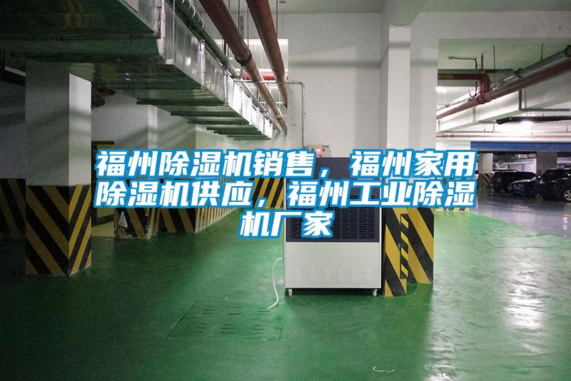 福州除濕機(jī)銷售，福州家用除濕機(jī)供應(yīng)，福州工業(yè)除濕機(jī)廠家