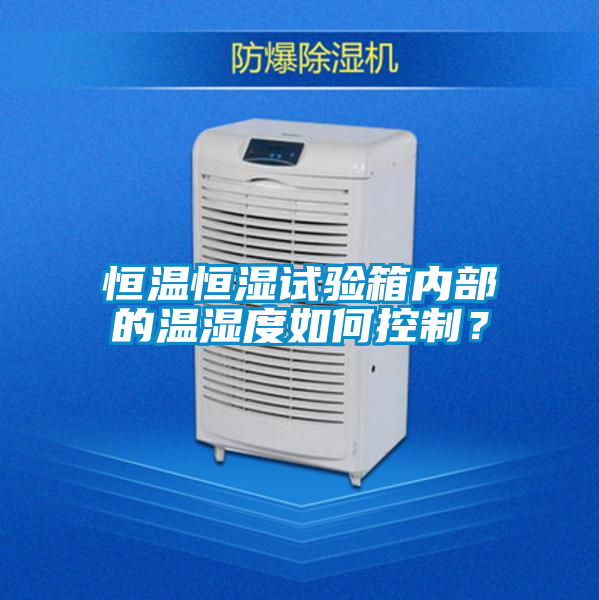 恒溫恒濕試驗(yàn)箱內(nèi)部的溫濕度如何控制？