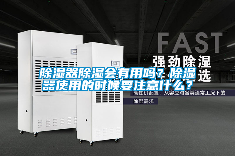 除濕器除濕會(huì)有用嗎？除濕器使用的時(shí)候要注意什么？