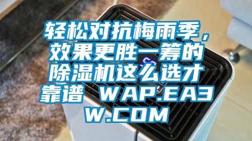 輕松對抗梅雨季，效果更勝一籌的除濕機(jī)這么選才靠譜 WAP.EA3W.COM